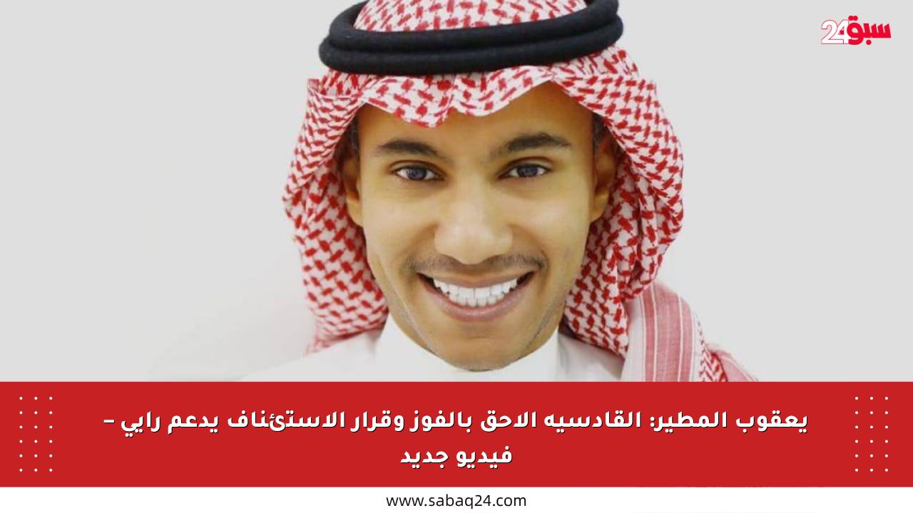 يعقوب المطير: القادسية الأحق بالفوز وقرار الاستئناف يدعم رأيي – فيديو جديد